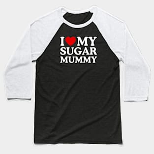 I LOVE MY SUGAR MUMMY Baseball T-Shirt